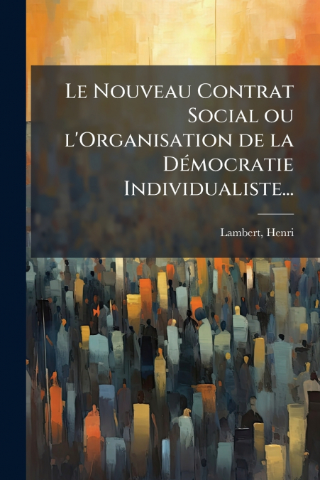 Le Nouveau Contrat Social ou l’Organisation de la Démocratie Individualiste...