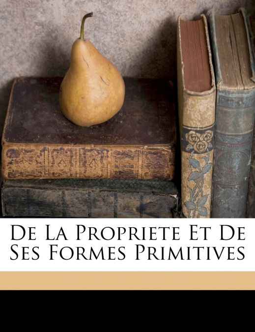 De la propriete et de ses formes primitives