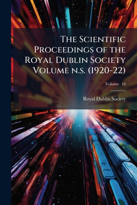 The Scientific Proceedings of the Royal Dublin Society Volume n.s. (1920-22); Volume  16