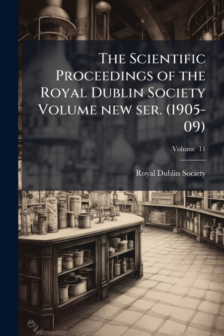 The Scientific Proceedings of the Royal Dublin Society Volume new ser. (1905-09); Volume  11