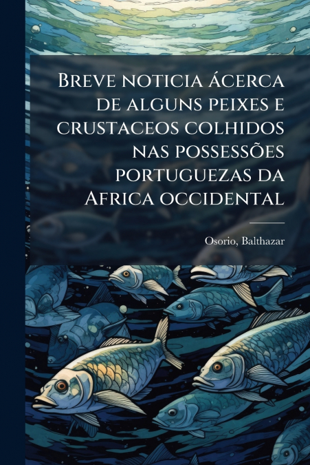 Breve noticia ácerca de alguns peixes e crustaceos colhidos nas possessões portuguezas da Africa occidental