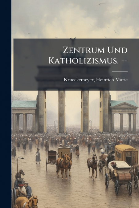 Zentrum Und Katholizismus. --