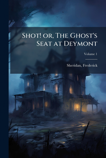 Shot! or, The Ghost’s Seat at Deymont; Volume 1