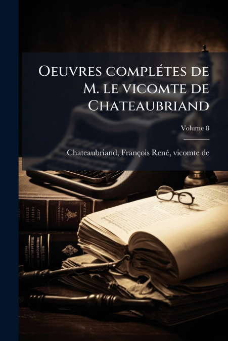 Oeuvres complétes de M. le vicomte de Chateaubriand; Volume 8