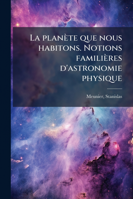 La planète que nous habitons. Notions familières d’astronomie physique