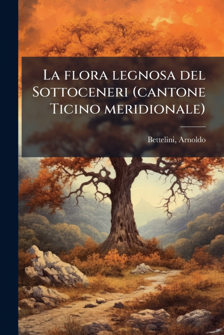 La flora legnosa del Sottoceneri (cantone Ticino meridionale)
