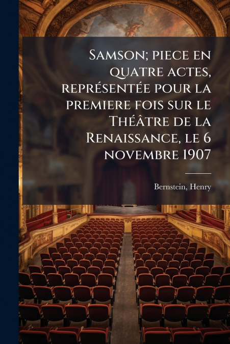 Samson; piece en quatre actes, représentée pour la premiere fois sur le Théâtre de la Renaissance, le 6 novembre 1907