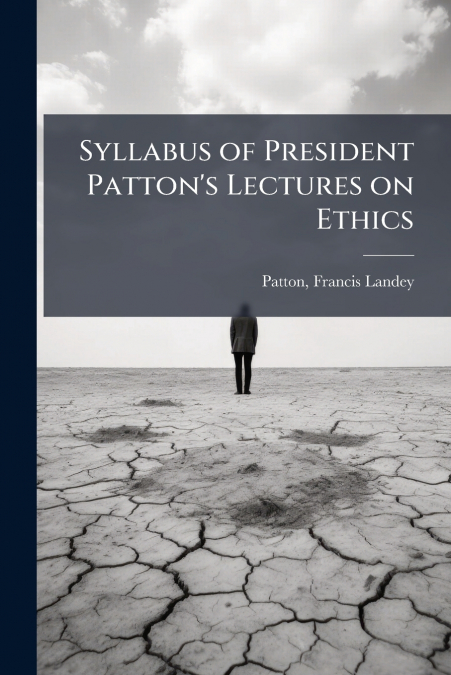 Syllabus of President Patton’s Lectures on Ethics; Edition 1892