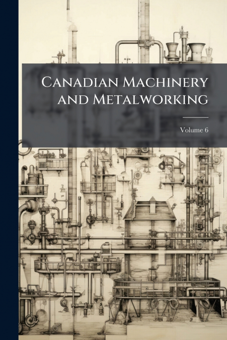 Canadian Machinery and Metalworking; Volume 6