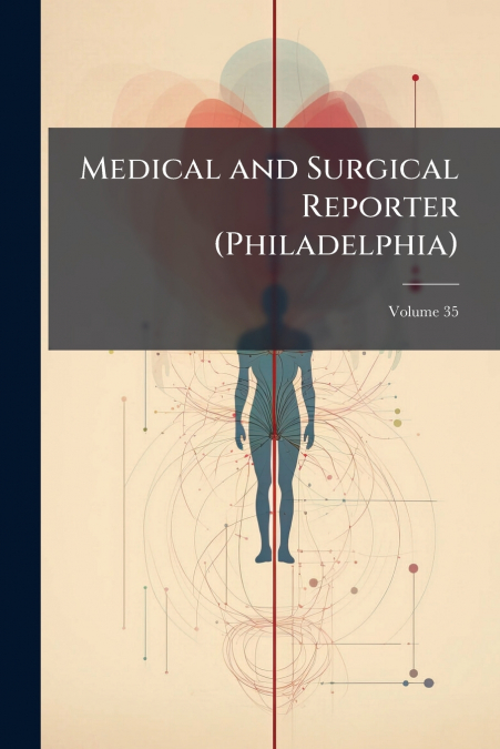 Medical and Surgical Reporter (Philadelphia); Volume 35