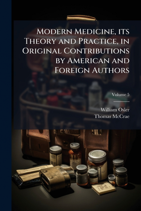 Modern Medicine, its Theory and Practice, in Original Contributions by American and Foreign Authors; Volume 5
