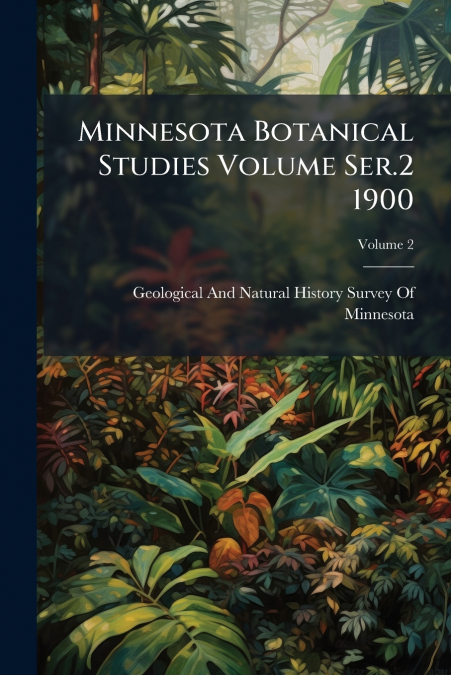 Minnesota Botanical Studies Volume Ser.2 1900; Volume 2