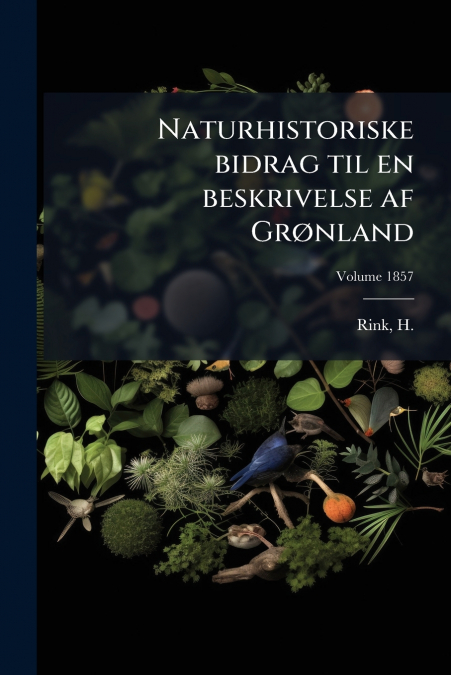 Naturhistoriske bidrag til en beskrivelse af Grønland; Volume 1857