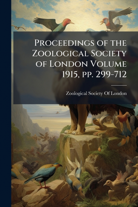 Proceedings of the Zoological Society of London Volume 1915, pp. 299-712