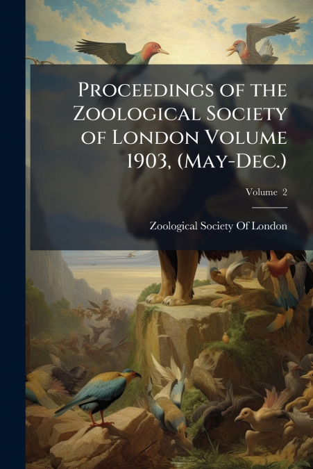 Proceedings of the Zoological Society of London Volume 1903, (May-Dec.); Volume  2