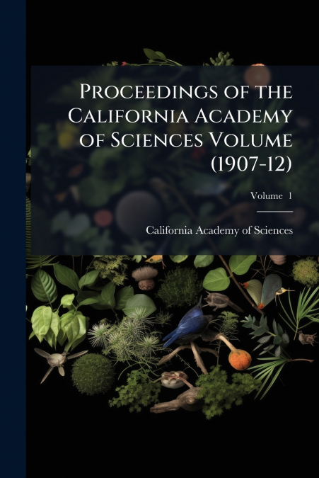 Proceedings of the California Academy of Sciences Volume (1907-12); Volume  1