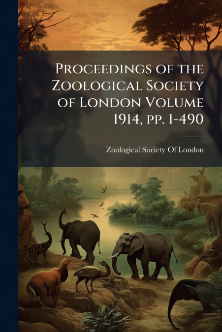 Proceedings of the Zoological Society of London Volume 1914, pp. 1-490