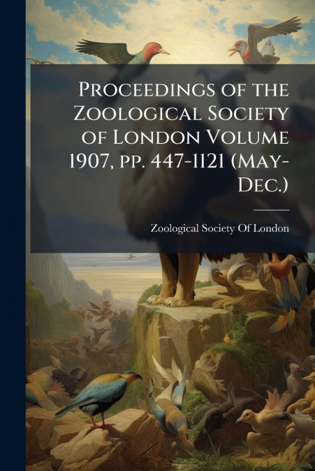 Proceedings of the Zoological Society of London Volume 1907, pp. 447-1121 (May-Dec.)