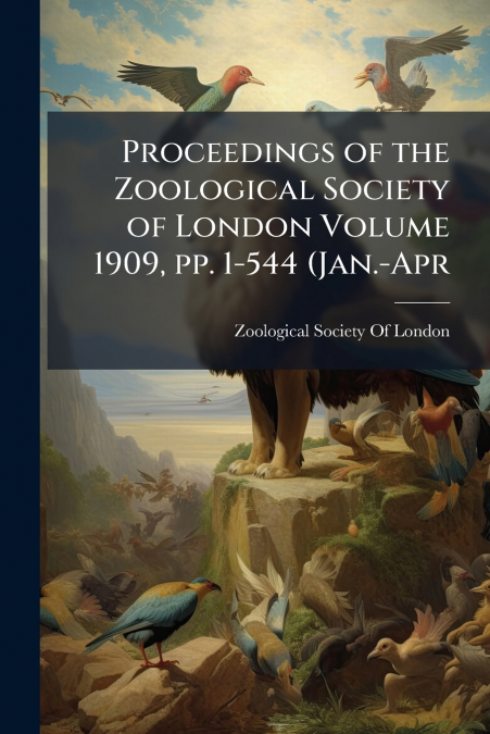 Proceedings of the Zoological Society of London Volume 1909, pp. 1-544 (Jan.-Apr