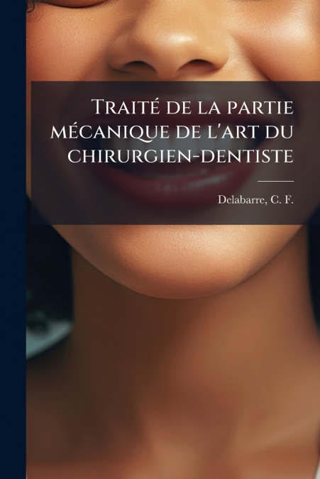 Traité de la partie mécanique de l’art du chirurgien-dentiste