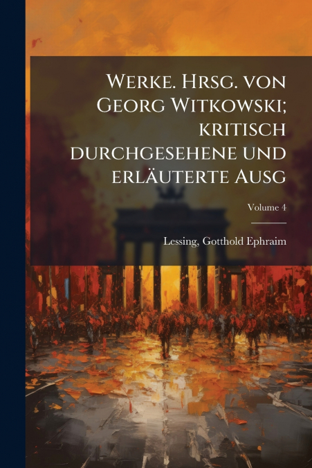 Werke. Hrsg. von Georg Witkowski; kritisch durchgesehene und erläuterte Ausg; Volume 4