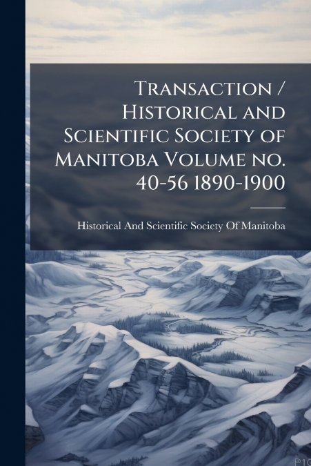 Transaction / Historical and Scientific Society of Manitoba Volume no. 40-56 1890-1900