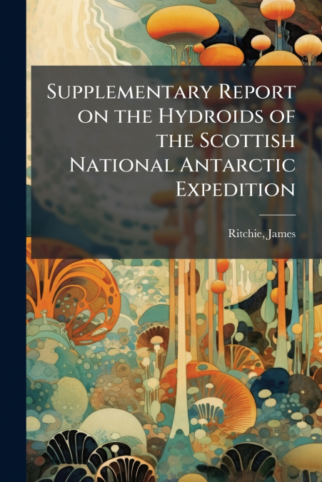 Supplementary Report on the Hydroids of the Scottish National Antarctic Expedition
