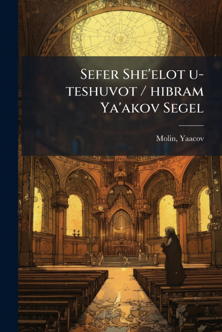 Sefer She’elot u-teshuvot / hibram Ya’akov Segel
