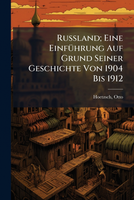 Russland; Eine Einführung Auf Grund Seiner Geschichte Von 1904 Bis 1912