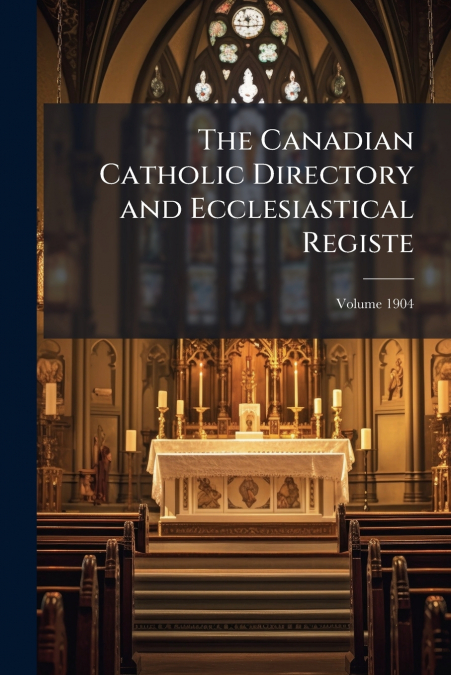 The Canadian Catholic Directory and Ecclesiastical Registe; Volume 1904