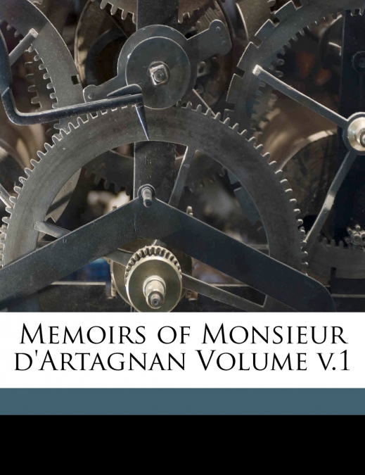 Memoirs of Monsieur d’Artagnan Volume v.1