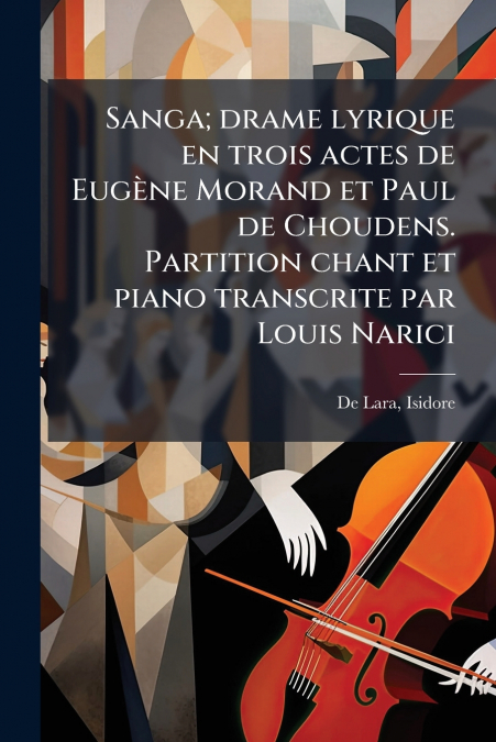 Sanga; drame lyrique en trois actes de Eugène Morand et Paul de Choudens. Partition chant et piano transcrite par Louis Narici