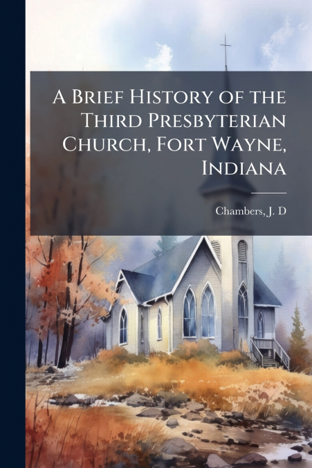 A Brief History of the Third Presbyterian Church, Fort Wayne, Indiana