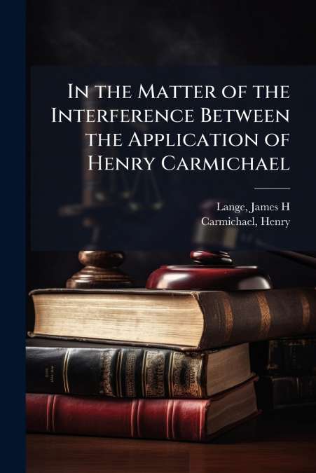 In the Matter of the Interference Between the Application of Henry Carmichael