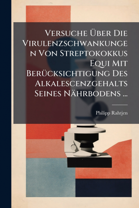 Versuche Über Die Virulenzschwankungen Von Streptokokkus Equi Mit Berücksichtigung Des Alkalescenzgehalts Seines Nährbodens ...