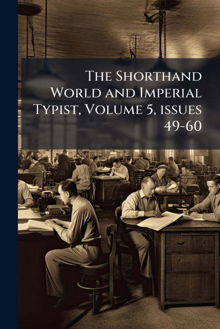 The Shorthand World and Imperial Typist, Volume 5, issues 49-60