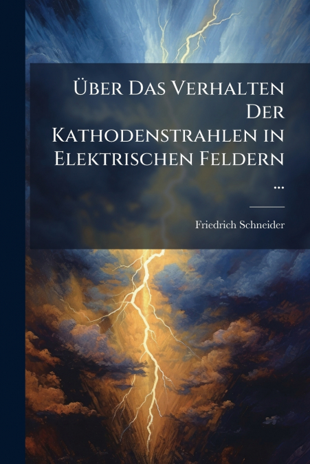 Über Das Verhalten Der Kathodenstrahlen in Elektrischen Feldern ...