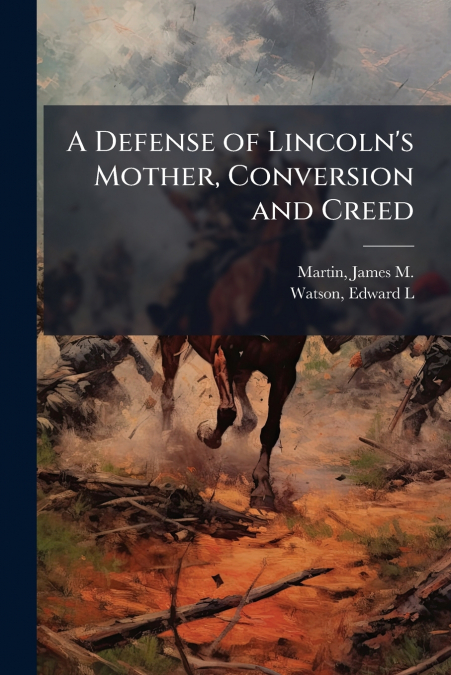 A Defense of Lincoln’s Mother, Conversion and Creed