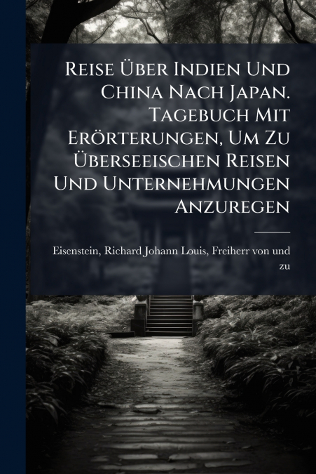 Reise Über Indien Und China Nach Japan. Tagebuch Mit Erörterungen, Um Zu Überseeischen Reisen Und Unternehmungen Anzuregen