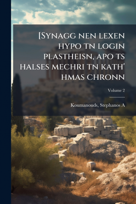 [Synagg nen lexen hypo tn login plastheisn, apo ts halses mechri tn kath’ hmas chronn; Volume 2