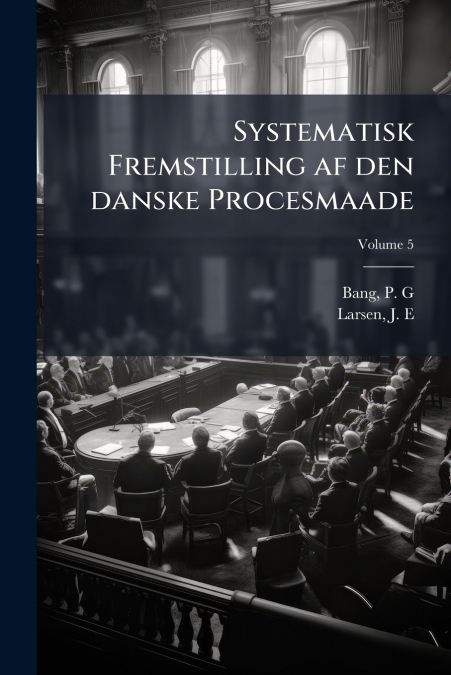 Systematisk Fremstilling af den danske Procesmaade; Volume 5