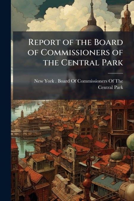 Report of the Board of Commissioners of the Central Park