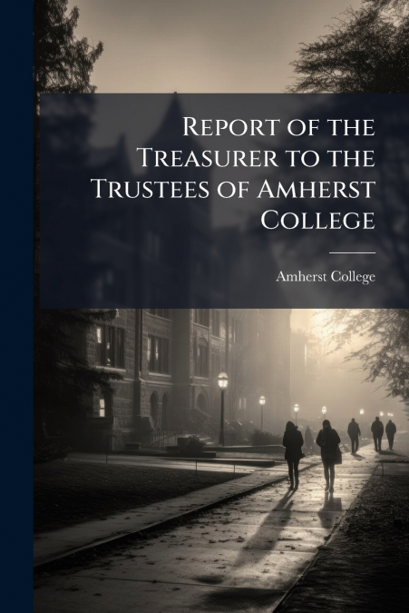 Report of the Treasurer to the Trustees of Amherst College