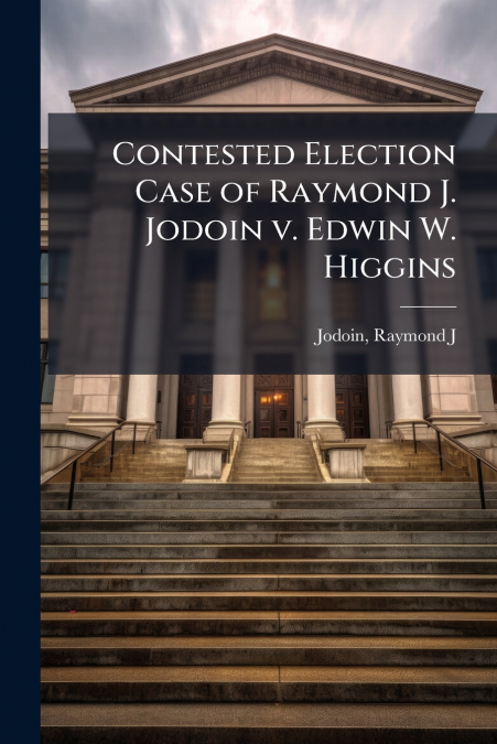 Contested Election Case of Raymond J. Jodoin v. Edwin W. Higgins