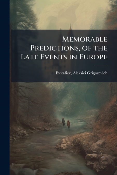Memorable Predictions, of the Late Events in Europe
