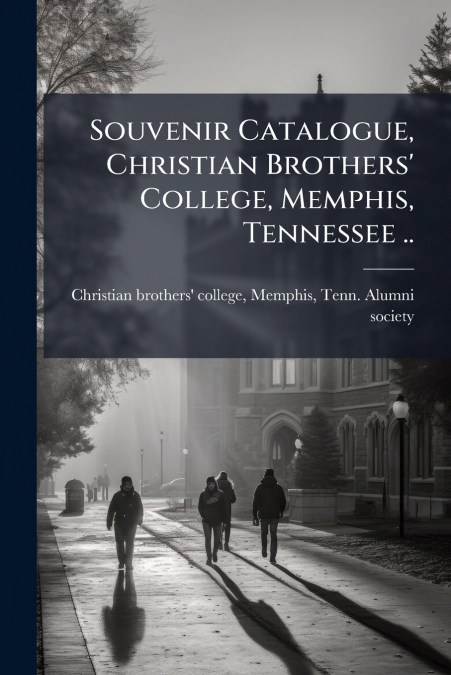 Souvenir Catalogue, Christian Brothers’ College, Memphis, Tennessee ..