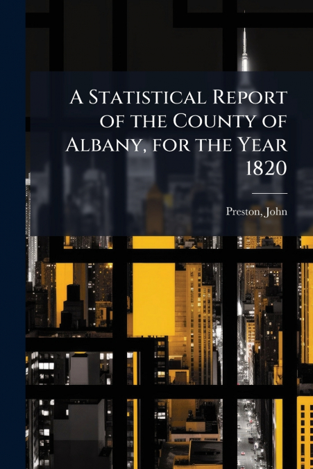 A Statistical Report of the County of Albany, for the Year 1820