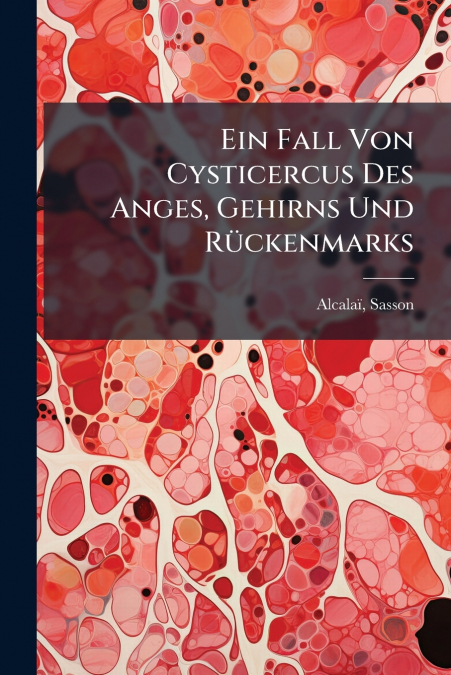 Ein Fall Von Cysticercus Des Anges, Gehirns Und Rückenmarks