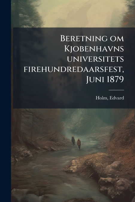Beretning om Kjobenhavns universitets firehundredaarsfest, Juni 1879