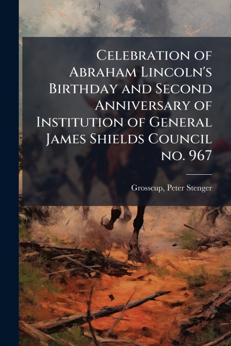 Celebration of Abraham Lincoln’s Birthday and Second Anniversary of Institution of General James Shields Council no. 967